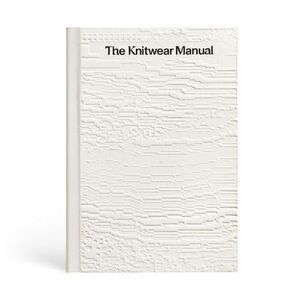 The Knitwear Manual: A Complete Guide to Knitwear Design -- Fashionary